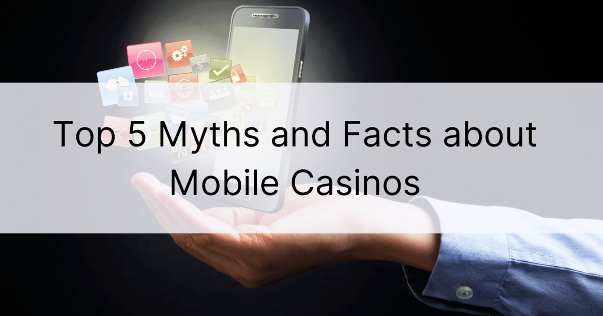 Los 5 mitos y realidades principales sobre los casinos mÃ³viles